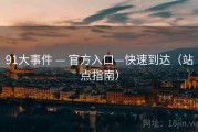 91大事件 — 官方入口—快速到达(站点指南) 91大事件 — 官方入口—快速到达(站点指南)