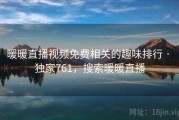 暖暖直播视频免费相关的趣味排行 · 独家761,搜索暖暖直播 暖暖直播视频免费相关的趣味排行 · 独家761,搜索暖暖直播