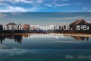 独家揭秘:杏吧app趣味八卦,杏吧appiostestflight 独家揭秘:杏吧app趣味八卦,杏吧appiostestflight