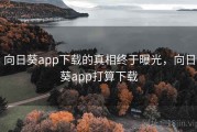 向日葵app下载的真相终于曝光,向日葵app打算下载 向日葵app下载的真相终于曝光,向日葵app打算下载