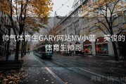帅气体育生GARY网站MV小蓝，英俊的体育生帅哥