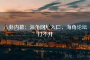 八卦内幕：海角网址入口，海角论坛打不开