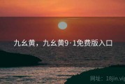 九幺黄,九幺黄9·1免费版入口 九幺黄,九幺黄9·1免费版入口