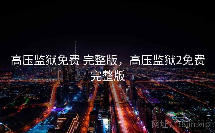 高压监狱免费 完整版，高压监狱2免费完整版