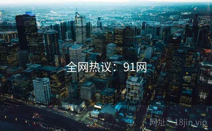 全网热议：91网