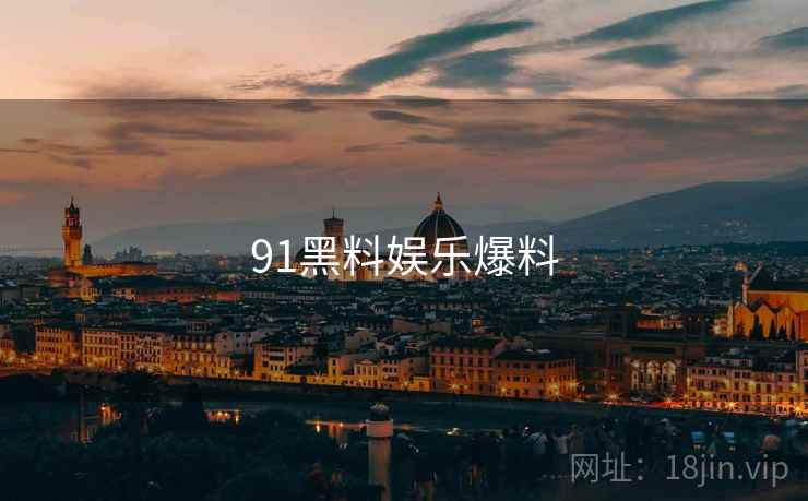 91黑料娱乐爆料