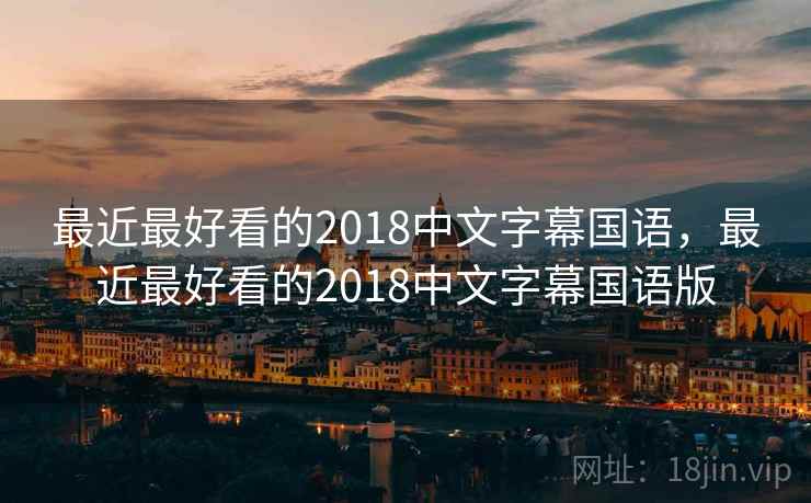 最近最好看的2018中文字幕国语，最近最好看的2018中文字幕国语版