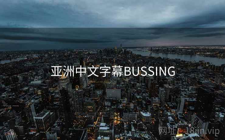 亚洲中文字幕BUSSING 亚洲中文字幕BUSSING