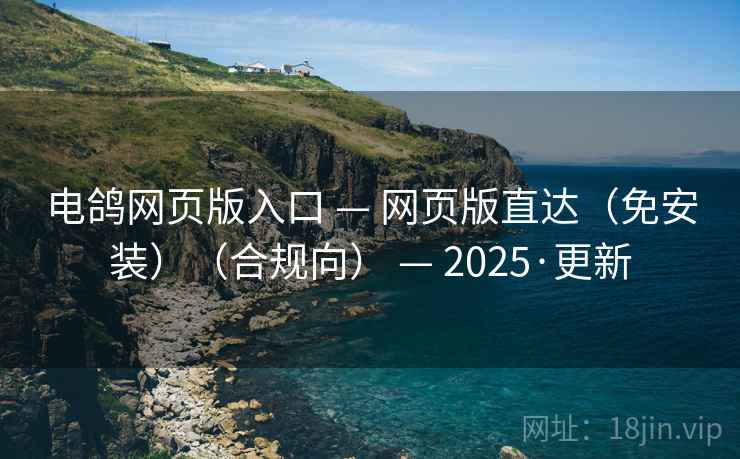 电鸽网页版入口 — 网页版直达(免安装)(合规向) — 2025·更新 电鸽网页版入口 — 网页版直达(免安装)(合规向) — 2025·更新