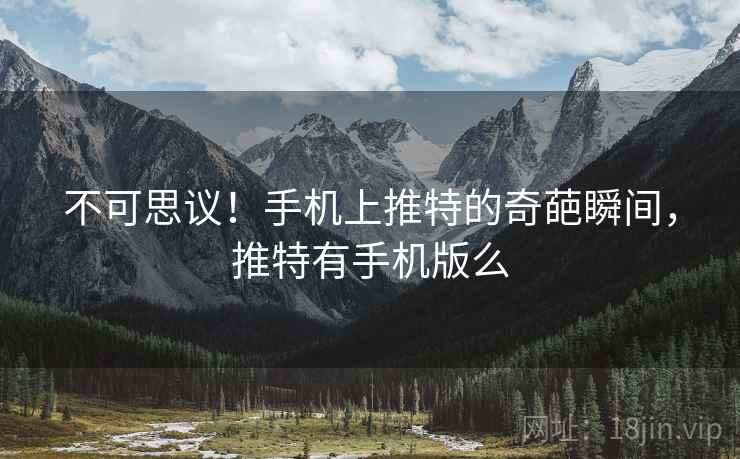 不可思议!手机上推特的奇葩瞬间,推特有手机版么 不可思议!手机上推特的奇葩瞬间,推特有手机版么