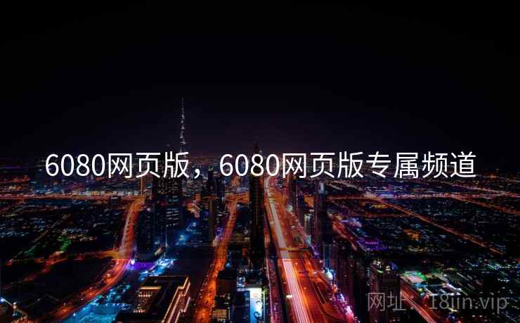 6080网页版,6080网页版专属频道 6080网页版,6080网页版专属频道